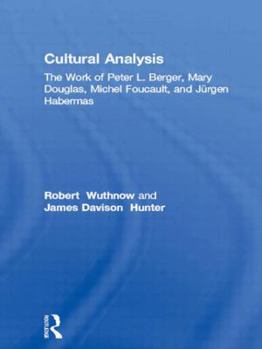 Hardcover Cultural Analysis: The Work of Peter L. Berger, Mary Douglas, Michel Foucault, and Jürgen Habermas Book