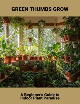 Green Thumbs Grow: A Beginner'S Guide To Indoor Plant Paradise