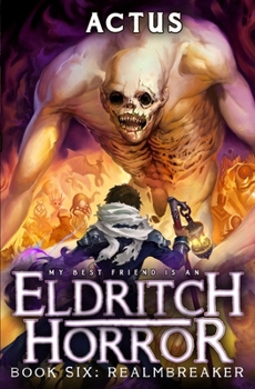 Realmbreaker: A LitRPG Adventure (My Best Friend is an Eldritch Horror) - Book #6 of the My Best Friend is an Eldritch Horror