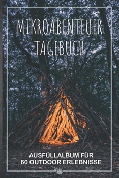 Mikroabenteuer Tagebuch: Ausfüllalbum, Ausfüllbuch, Notizbuch oder Tagebuch für alle Outdoor Begeisterten, Naturliebhaber, Abenteuer im Wald und ... Geschenkidee, Reisetagebuch (German Edition)