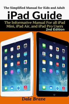 Paperback iPad Guide: The Informative Manual For all iPad Mini, iPad Air, and iPad Pro Users: The Simplified Manual for Kids and Adult Book