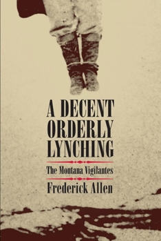 Hardcover A Decent, Orderly Lynching: The Montana Vigilantes Book