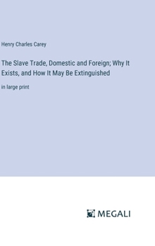 Hardcover The Slave Trade, Domestic and Foreign; Why It Exists, and How It May Be Extinguished: in large print Book