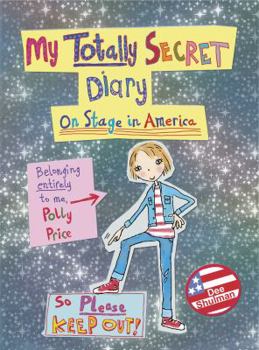 My Totally Secret Diary: On Stage in America - Book #1 of the Polly Price: My Totally Secret Diary