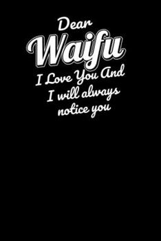 Paperback Dear Waifu I Love You And I will always notice you: Notebook A5 for Loving Senpai and Anime Manga Merchandise Lover I A5 (6x9 inch.) I Gift I 120 page Book