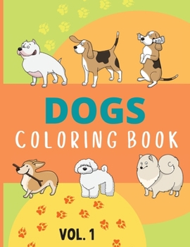 Dogs Coloring Book Vol 1: - Coloring and Activity Pages for Children Who Love Cute Animals, Gift for Boys and Girls with Dogs & Puppies