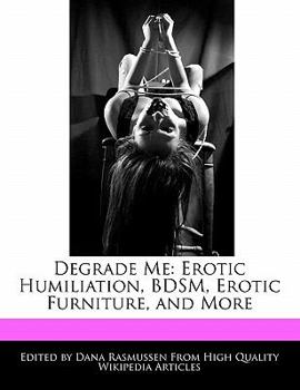 Degrade Me: Erotic Humiliation, Bdsm, Erotic Furniture, and More