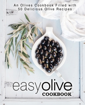 Paperback Easy Olive Cookbook: An Olives Cookbook Filled with 50 Delicious Olive Recipes Book