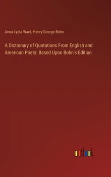 Hardcover A Dictionary of Quotations From English and American Poets: Based Upon Bohn's Edition Book