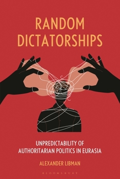 Hardcover Random Dictatorships: Unpredictability of Authoritarian Politics in Eurasia Book
