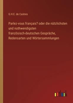 Paperback Parlez-vous français? oder die nützlichsten und nothwendigsten französisch-deutschen Gespräche, Redensarten und Wörtersammlungen [German] Book