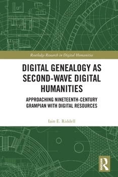 Paperback Digital Genealogy as Second-Wave Digital Humanities: Approaching Nineteenth-Century Grampian with Digital Resources (Routledge Research in Digital Humanities) Book