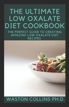 Paperback The Ultimate Low Oxalate Diet Cookbook: The Perfect Guide To Creating Amazing Low Oxalate Diet Recipes Book