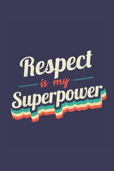Respect Is My Superpower: A 6x9 Inch Softcover Diary Notebook With 110 Blank Lined Pages. Funny Vintage Respect Journal to write in. Respect Gift and SuperPower Retro Design Slogan