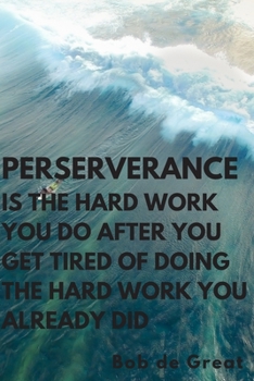 PERSERVERANCE IS THE HARD WORK YOU DO ATER YOU GET TIREDOF DOINGTHE HARD WORK YOU ALREADY DID: Motivational Notebook, Journal Diary (110 Pages,Hexagon Paper Large, 6x9)