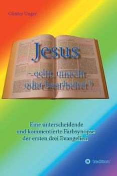 Hardcover Jesus - echt, unecht oder bearbeitet?: Eine unterscheidende und kommentierte Farbsynopse der ersten drei Evangelien [German] Book