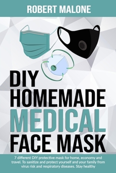 Paperback DIY Homemade Medical Face Mask: 7 different DIY protective mask for home, economy and travel. To sanitize and protect yourself and your family from vi Book