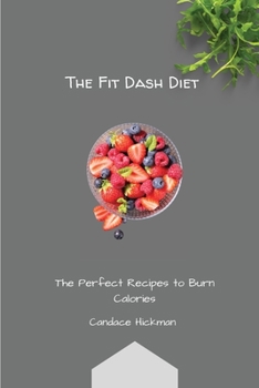 The Fit Dash Diet: The Perfect Recipes to Burn Calories