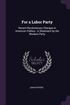 Paperback For a Labor Party: Recent Revolutionary Changes in American Politics: A Statement by the Workers Party Book