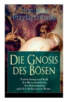 Paperback Die Gnosis des Bösen - Entstehung und Kult des Hexensabbats, des Satanismus und der Schwarzen Messe: Die Synagoge des Satan Book