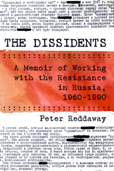 Hardcover The Dissidents: A Memoir of Working with the Resistance in Russia, 1960-1990 Book