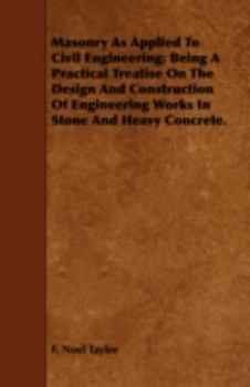 Paperback Masonry as Applied to Civil Engineering: Being a Practical Treatise on the Design and Construction of Engineering Works in Stone and Heavy Concrete. Book