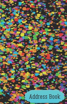 Address Book: Black Multicolor Abstract Color Splash Contact Journal, Addresses Phone Numbers Email Notebook