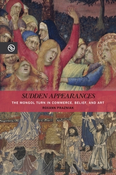 Paperback Sudden Appearances: The Mongol Turn in Commerce, Belief, and Art Book