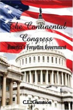 Paperback The Continental Congress: America's Forgotten Government Book