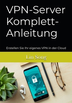 VPN-Server Komplett-Anleitung: Erstellen Sie Ihr eigenes VPN in der Cloud (German Edition)