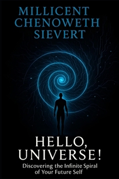 Hello, Universe!: Discovering the Infinite Spiral of Your Future Self