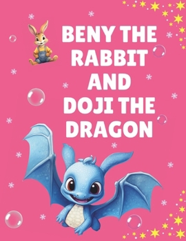 Paperback Beny The Rabbit And Doji The Dragon: Illustrated Kids Story Book About Friendship, Values, Knowledge, and Morals! Book