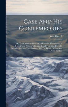Case and His Contempories or the Canadian Itinerant's Memorial Constituting a Biography