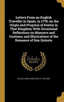 Letters from an English Traveller in Spain, in 1778, on the Origin and Progress of Poetry in That Kingdom; With Occasional Reflections on Manners and Customs; And Illustrations of the Romance of Don Q