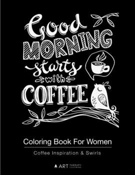 Paperback Coloring Book For Women: Coffee Inspiration & Swirls: A Black Background Coloring Book For Coffee Lovers, Women Coloring Book For Adults, Relaxing Coloring Designs For Mindfulness & Relaxation Book