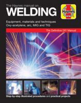 Paperback The Haynes Manual on Welding: Step-by-Step Illustrated Procedures and Practical Projects Book