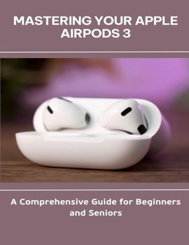 Paperback Mastering Your Apple AirPods 3_A Comprehensive Guide for Beginners and Seniors Book