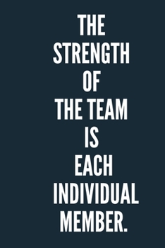 The Strength of the Team is each Individual Member.  A beautiful Work Notebook: Lined Notebook / Journal Gift, Notebook for The Strength of the Team ... The Strength of the Team is each Individual