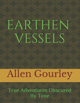 Paperback Earthen Vessels: True Adventures Obscured By Time Book