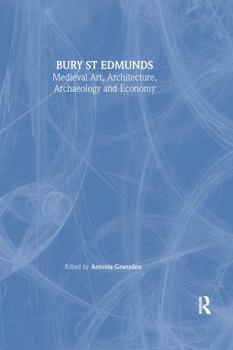 Paperback Bury St. Edmunds: Medieval Art, Architecture, Archaeology and Economy Book