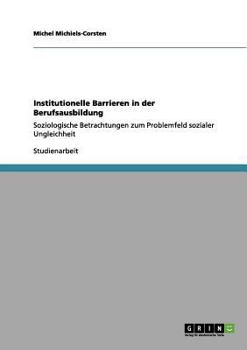 Paperback Institutionelle Barrieren in der Berufsausbildung: Soziologische Betrachtungen zum Problemfeld sozialer Ungleichheit [German] Book