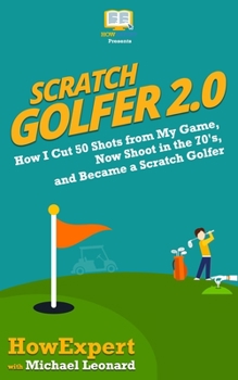 Paperback Scratch Golfer 2.0: How I Cut 50 Shots from My Game, Now Shoot in the 70's, and Became a Scratch Golfer Book