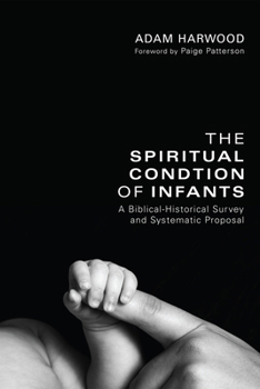 Hardcover The Spiritual Condition of Infants: A Biblical-Historical Survey and Systematic Proposal Book