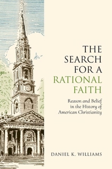 The Search for a Rational Faith: Reason and Belief in the History of American Christianity