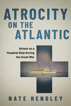 Paperback Atrocity on the Atlantic: Attack on a Hospital Ship During the Great War Book