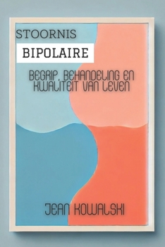 Bipolaire Stoornis: Begrip, Behandeling En Kwaliteit Van Leven (Dutch Edition)