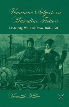 Paperback Feminine Subjects in Masculine Fiction: Modernity, Will and Desire, 1870-1910 Book