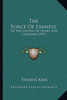 Paperback The Force Of Example: Or The History Of Henry And Caroline (1797) Book