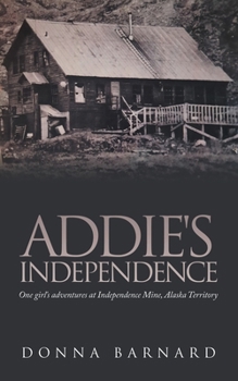 Paperback Addie's Independence: One girl's adventures at Independence Mine, Alaska Territory Book