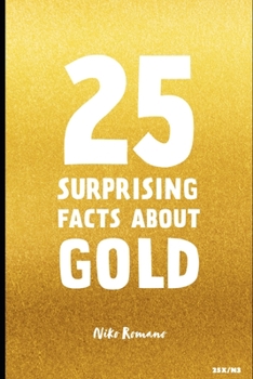 Paperback 25 Surprising Facts About Gold: Unveiling the Secrets of the World's Most Fascinating Metal Book